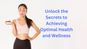 Unlock the Secrets to Achieving Optimal Health and Wellness